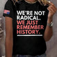 Retro We're Not Radical We Just Remember History Print T-Shirt