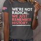 Retro We're Not Radical We Just Remember History Print T-Shirt