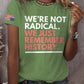 Retro We're Not Radical We Just Remember History Print T-Shirt