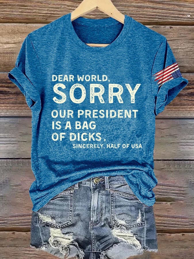Retro Dear World Sorry Our President Is A Bag Of Dicks Sincerely,. Half The Usa Print T-Shirt