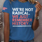 Retro We're Not Radical We Just Remember History Print T-Shirt