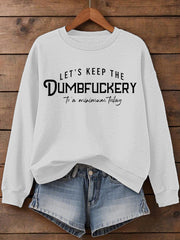 Women's  Let's Keep The Dumbfuckery To a Minimum Today Print Sweatshirt