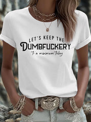Women's  Let's Keep The Dumbfuckery To a Minimum Today Print T-shirt