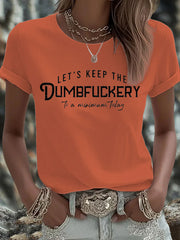 Women's  Let's Keep The Dumbfuckery To a Minimum Today Print T-shirt